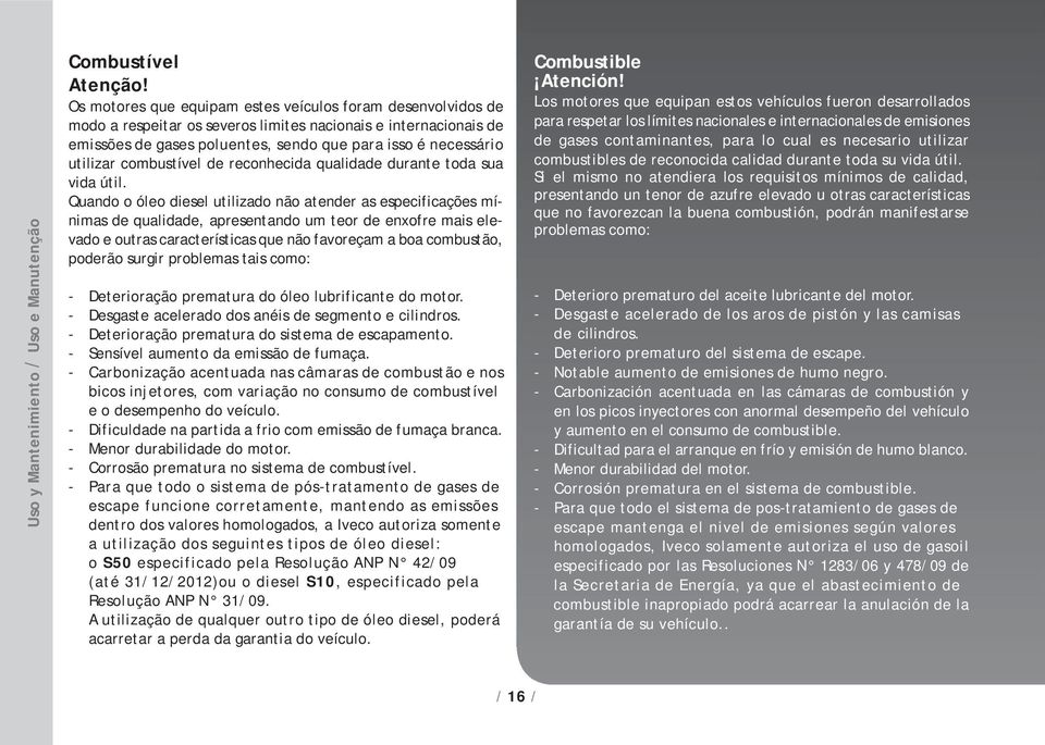 combustível de reconhecida qualidade durante toda sua vida útil.