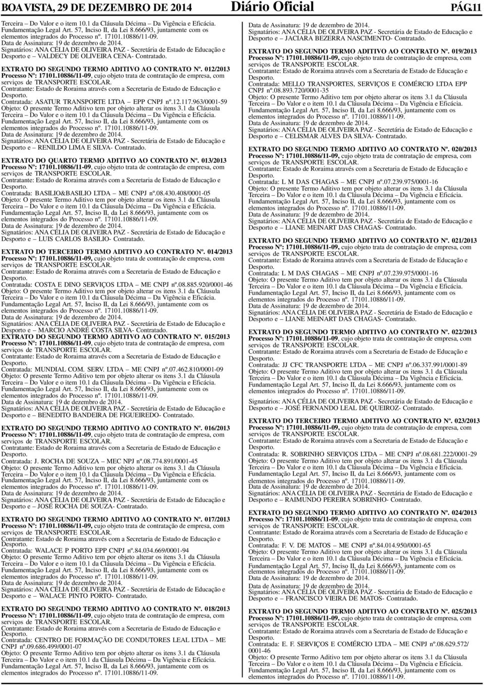 013/2013 Contratada: BASILIO&BASILIO LTDA ME CNPJ nº.08.430.408/0001-05 Desporto e LUIS CARLOS BASILIO- Contratado. EXTRATO DO TERCEIRO TERMO ADITIVO AO CONTRATO Nº.