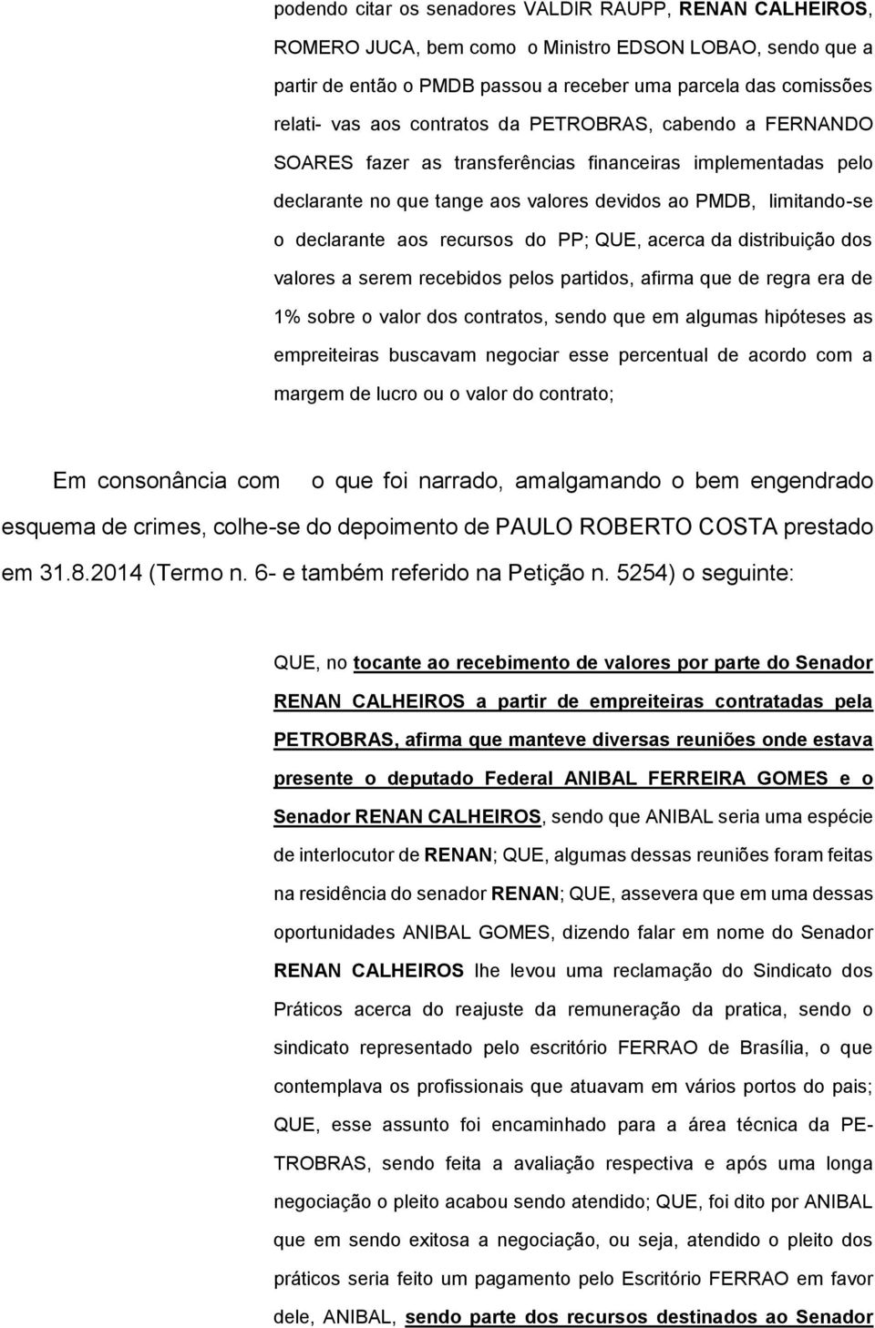 PP; QUE, acerca da distribuição dos valores a serem recebidos pelos partidos, afirma que de regra era de 1% sobre o valor dos contratos, sendo que em algumas hipóteses as empreiteiras buscavam