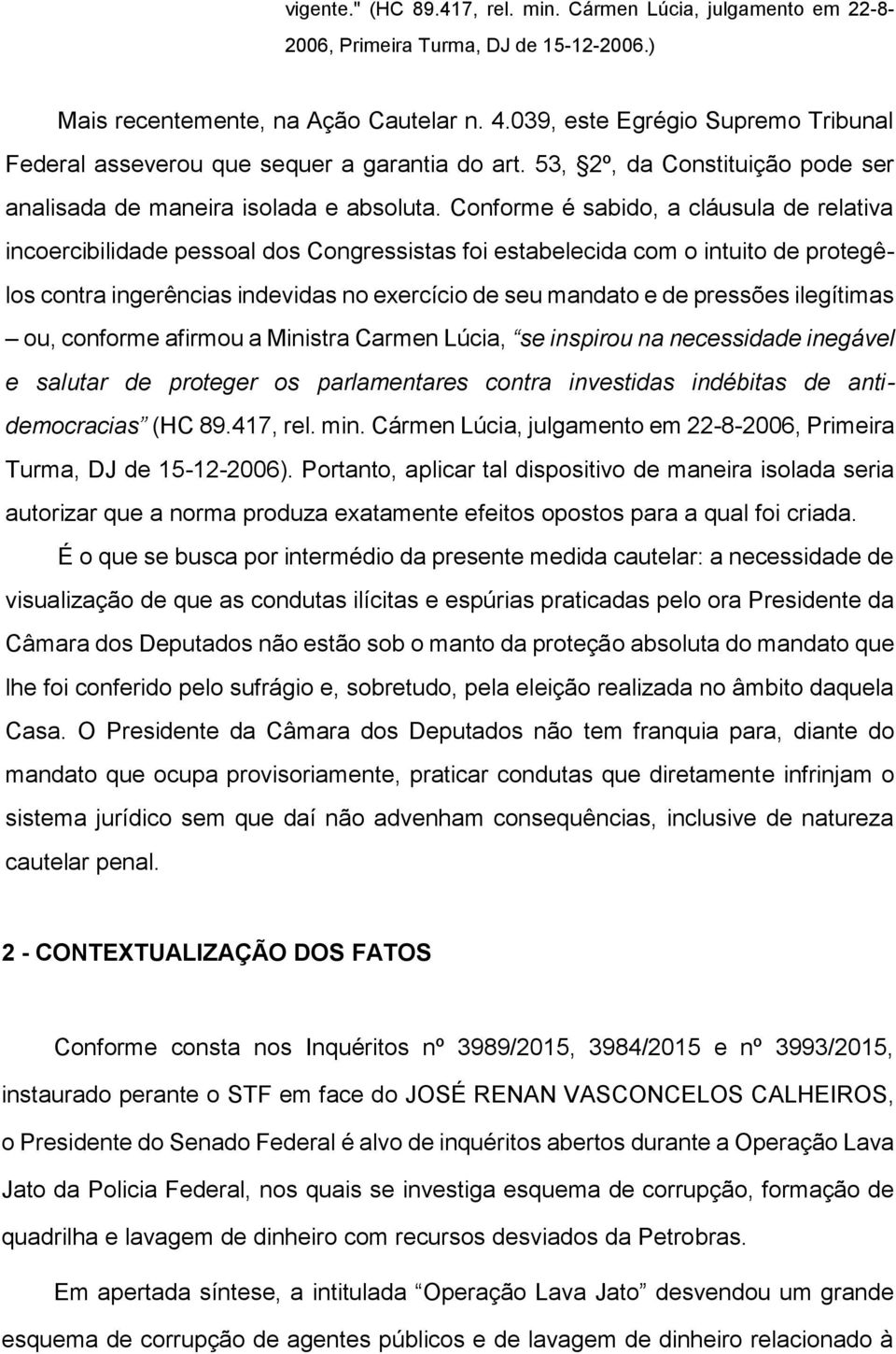 Conforme é sabido, a cláusula de relativa incoercibilidade pessoal dos Congressistas foi estabelecida com o intuito de protegêlos contra ingerências indevidas no exercício de seu mandato e de