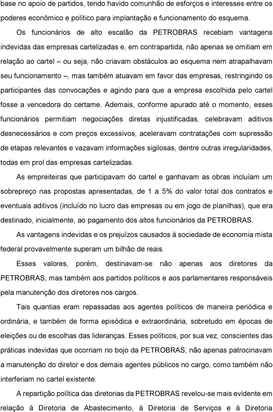 esquema nem atrapalhavam seu funcionamento, mas também atuavam em favor das empresas, restringindo os participantes das convocações e agindo para que a empresa escolhida pelo cartel fosse a vencedora