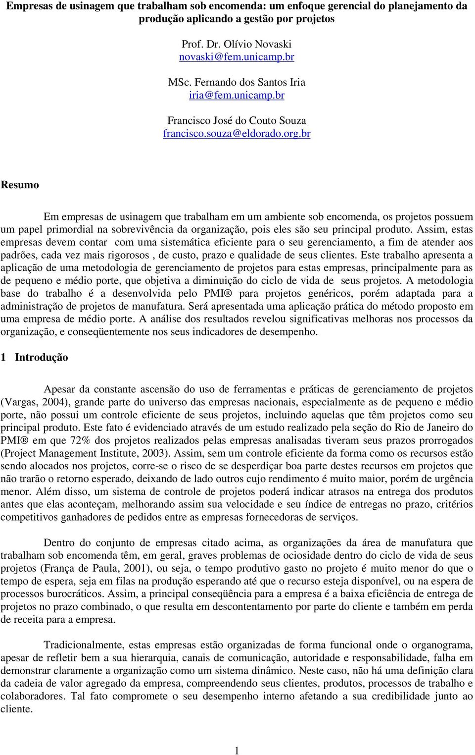 br Resumo Em empresas de usinagem que trabalham em um ambiente sob encomenda, os projetos possuem um papel primordial na sobrevivência da organização, pois eles são seu principal produto.