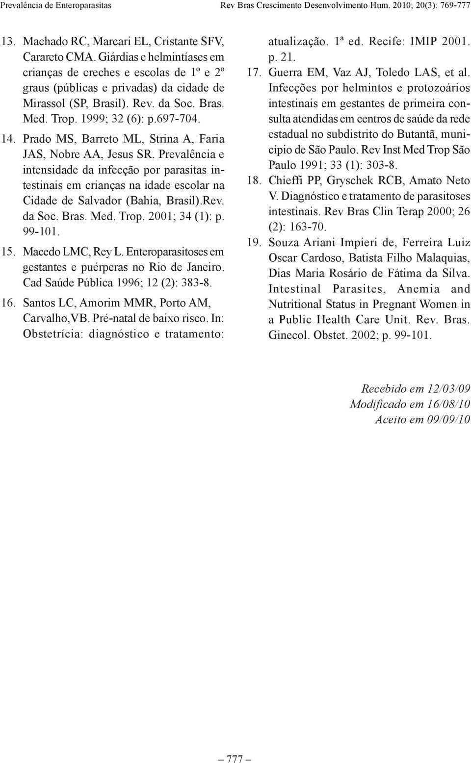 Prevalência e intensidade da infecção por parasitas intestinais em crianças na idade escolar na Cidade de Salvador (Bahia, Brasil).Rev. da Soc. Bras. Med. Trop. 2001; 34 (1): p. 99-101. 15.