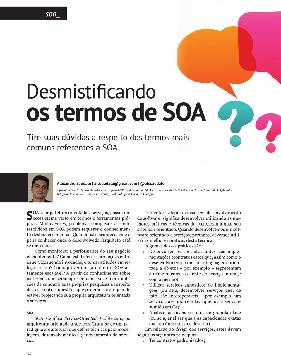 Trabalha com SOA e correlatos desde 2008, e é autor do livro SOA Aplicado: Integrando com web services e além, publicado pela Casa do Código.