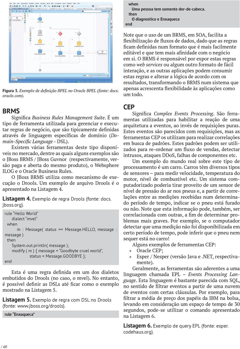 É um tipo de ferramenta utilizada para gerenciar e executar regras de negócio, que são tipicamente definidas através de linguagem específicas de domínio (Domain-Specific Language - DSL).