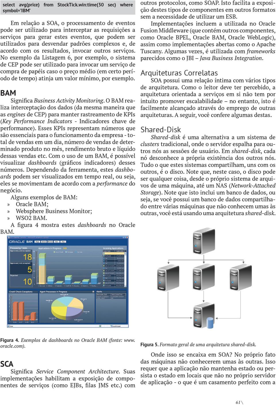 desvendar padrões complexos e, de acordo com os resultados, invocar outros serviços.