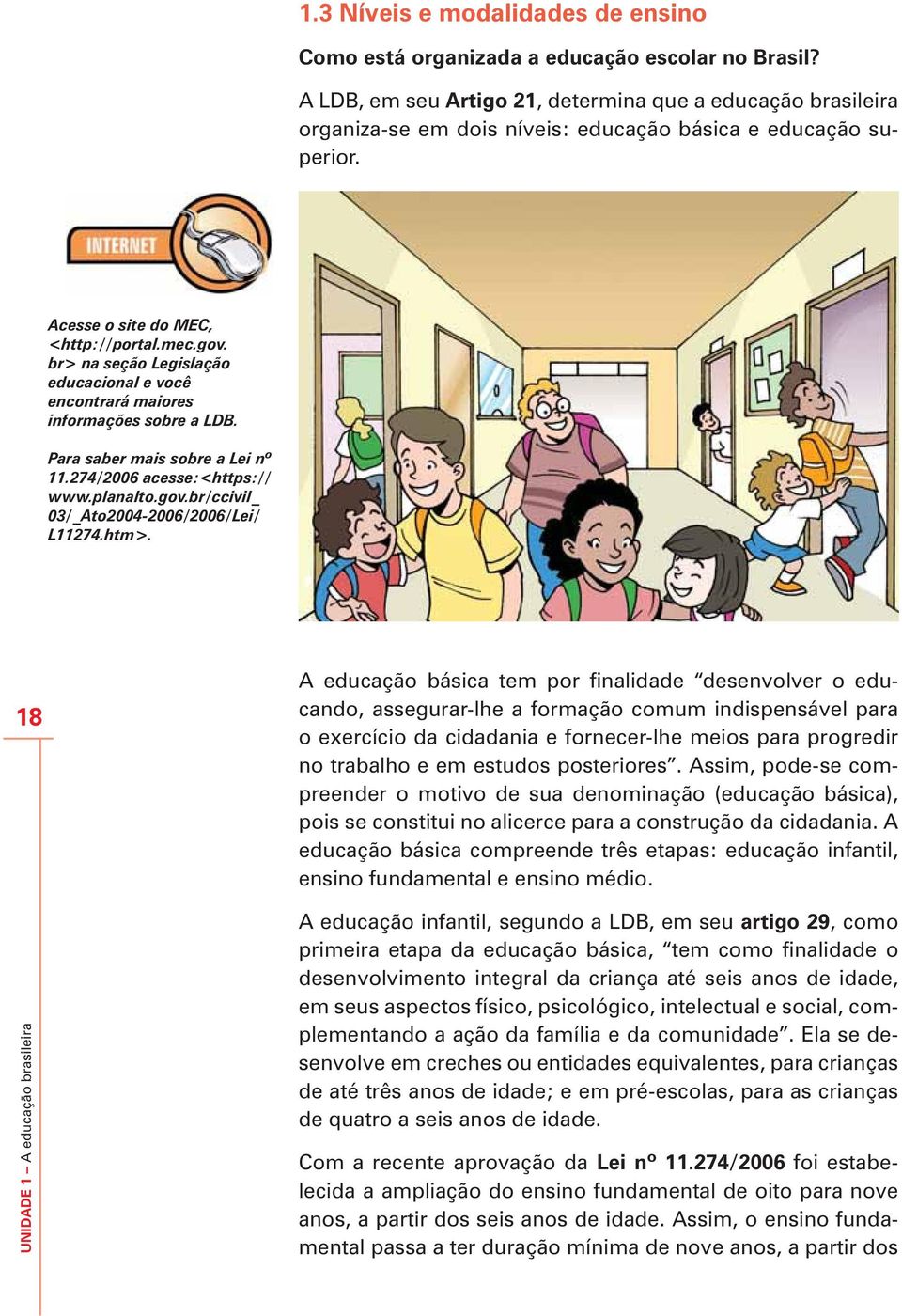 br> na seção Legislação educacional e você encontrará maiores informações sobre a LDB. Para saber mais sobre a Lei nº 11.274/2006 acesse:<https:// www.planalto.gov.