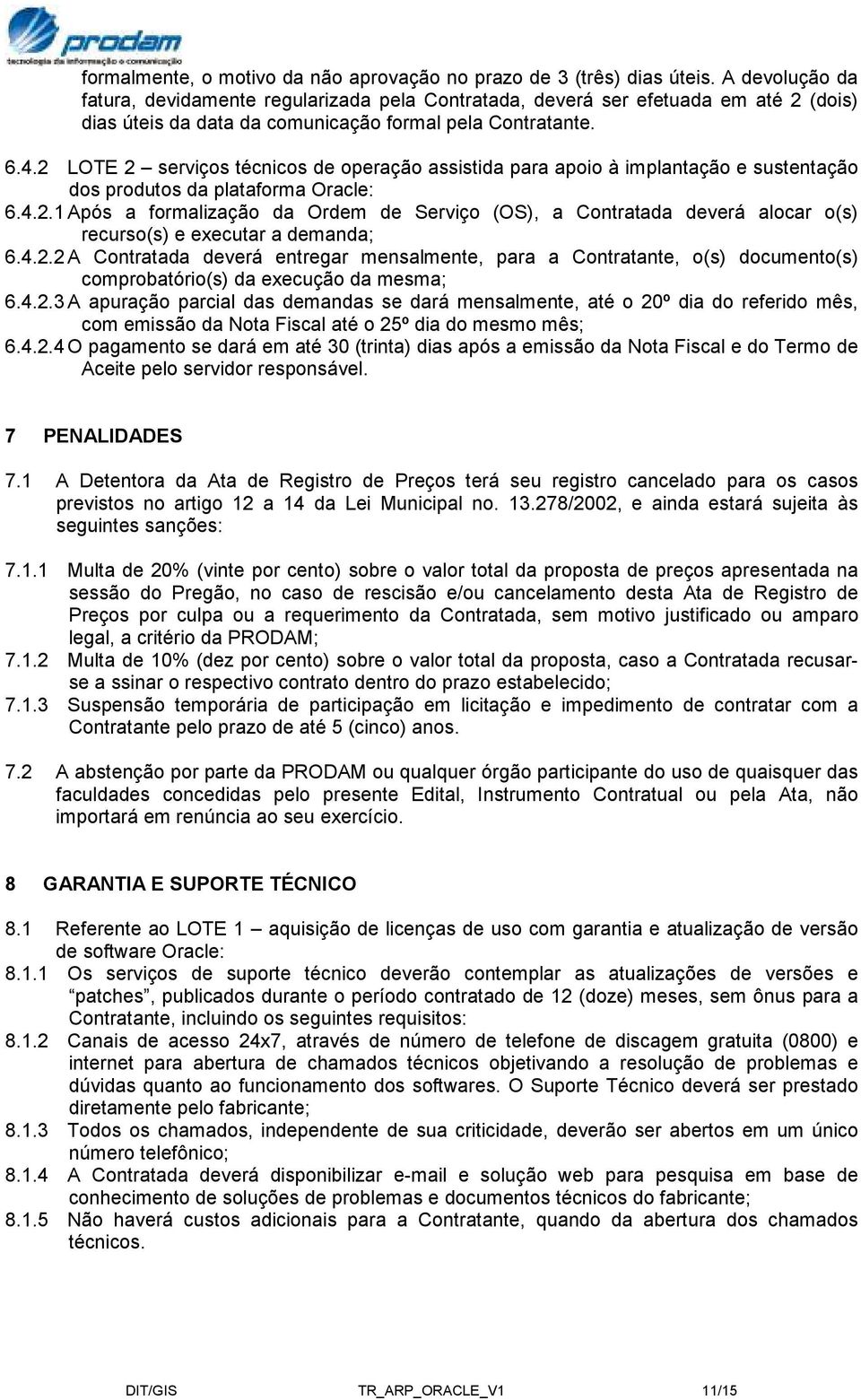 2 LOTE 2 serviços técnicos de operação assistida para apoio à implantação e sustentação dos produtos da plataforma Oracle: 6.4.2.1 Após a formalização da Ordem de Serviço (OS), a Contratada deverá alocar o(s) recurso(s) e executar a demanda; 6.