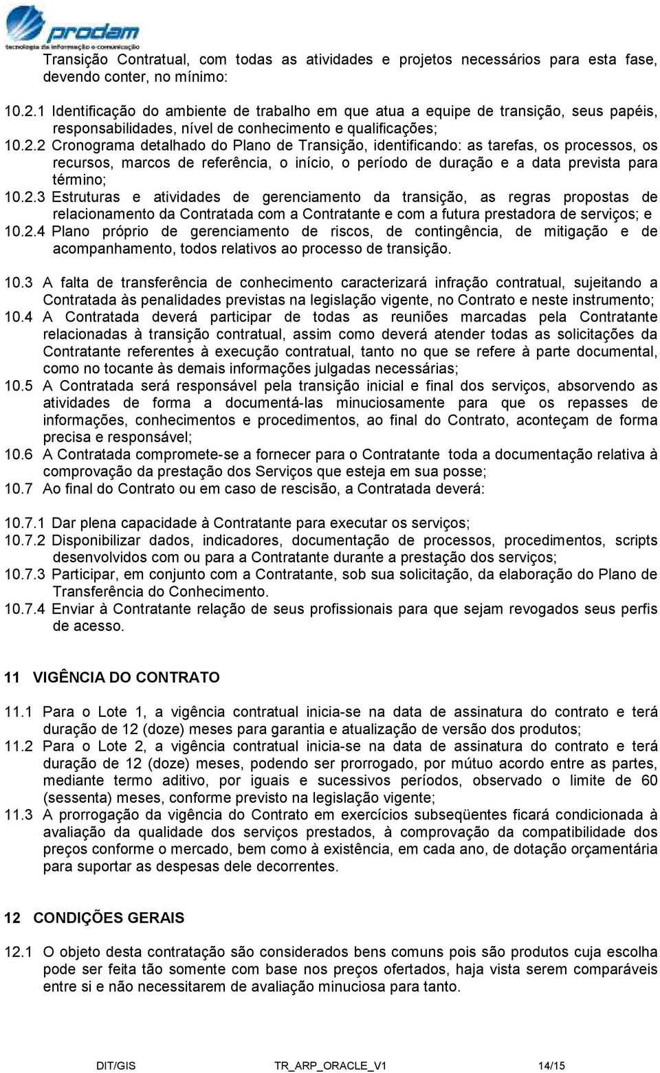 2 Cronograma detalhado do Plano de Transição, identificando: as tarefas, os processos, os recursos, marcos de referência, o início, o período de duração e a data prevista para término; 10.2.3 Estruturas e atividades de gerenciamento da transição, as regras propostas de relacionamento da Contratada com a Contratante e com a futura prestadora de serviços; e 10.