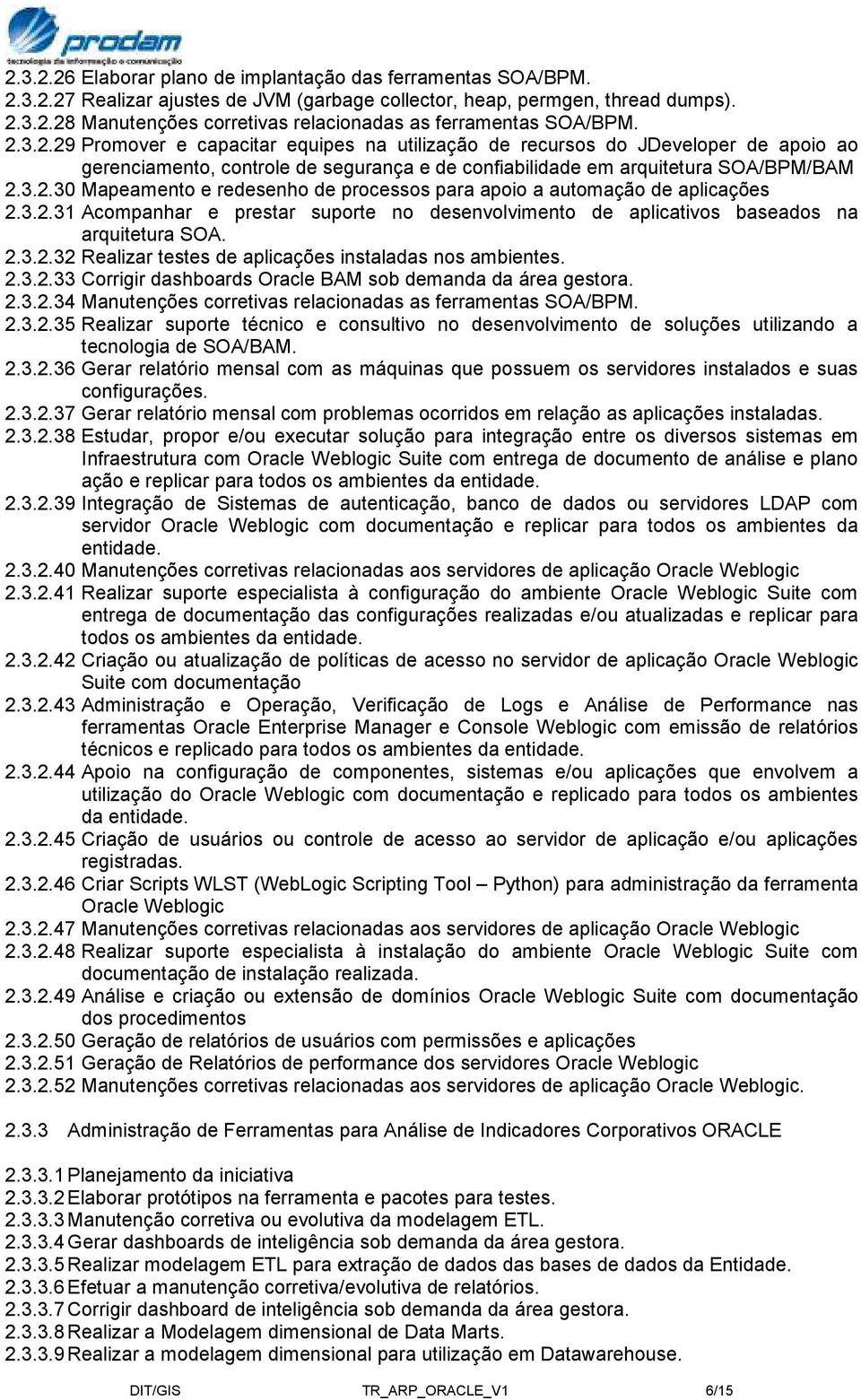 3.2.31 Acompanhar e prestar suporte no desenvolvimento de aplicativos baseados na arquitetura SOA. 2.3.2.32 Realizar testes de aplicações instaladas nos ambientes. 2.3.2.33 Corrigir dashboards Oracle BAM sob demanda da área gestora.