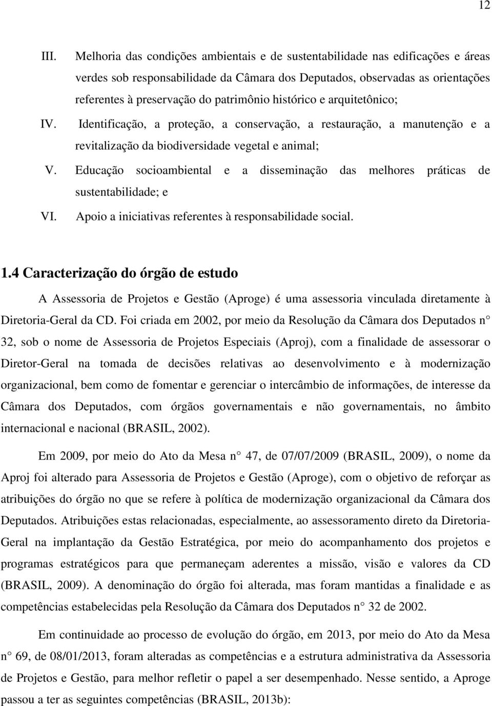 histórico e arquitetônico; Identificação, a proteção, a conservação, a restauração, a manutenção e a revitalização da biodiversidade vegetal e animal; V.