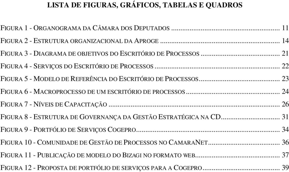 .. 23 FIGURA 6 - MACROPROCESSO DE UM ESCRITÓRIO DE PROCESSOS... 24 FIGURA 7 - NÍVEIS DE CAPACITAÇÃO... 26 FIGURA 8 - ESTRUTURA DE GOVERNANÇA DA GESTÃO ESTRATÉGICA NA CD.