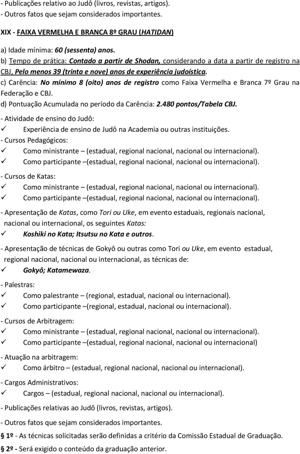 c) Carência: No mínimo 8 (oito) anos de registro como Faixa Vermelha e Branca 7º Grau na Federação e CBJ. d) Pontuação Acumulada no período da Carência: 2.480 pontos/tabela CBJ.