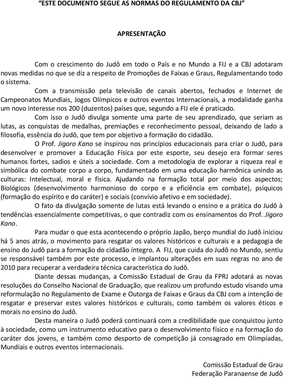 Com a transmissão pela televisão de canais abertos, fechados e Internet de Campeonatos Mundiais, Jogos Olímpicos e outros eventos Internacionais, a modalidade ganha um novo interesse nos 200