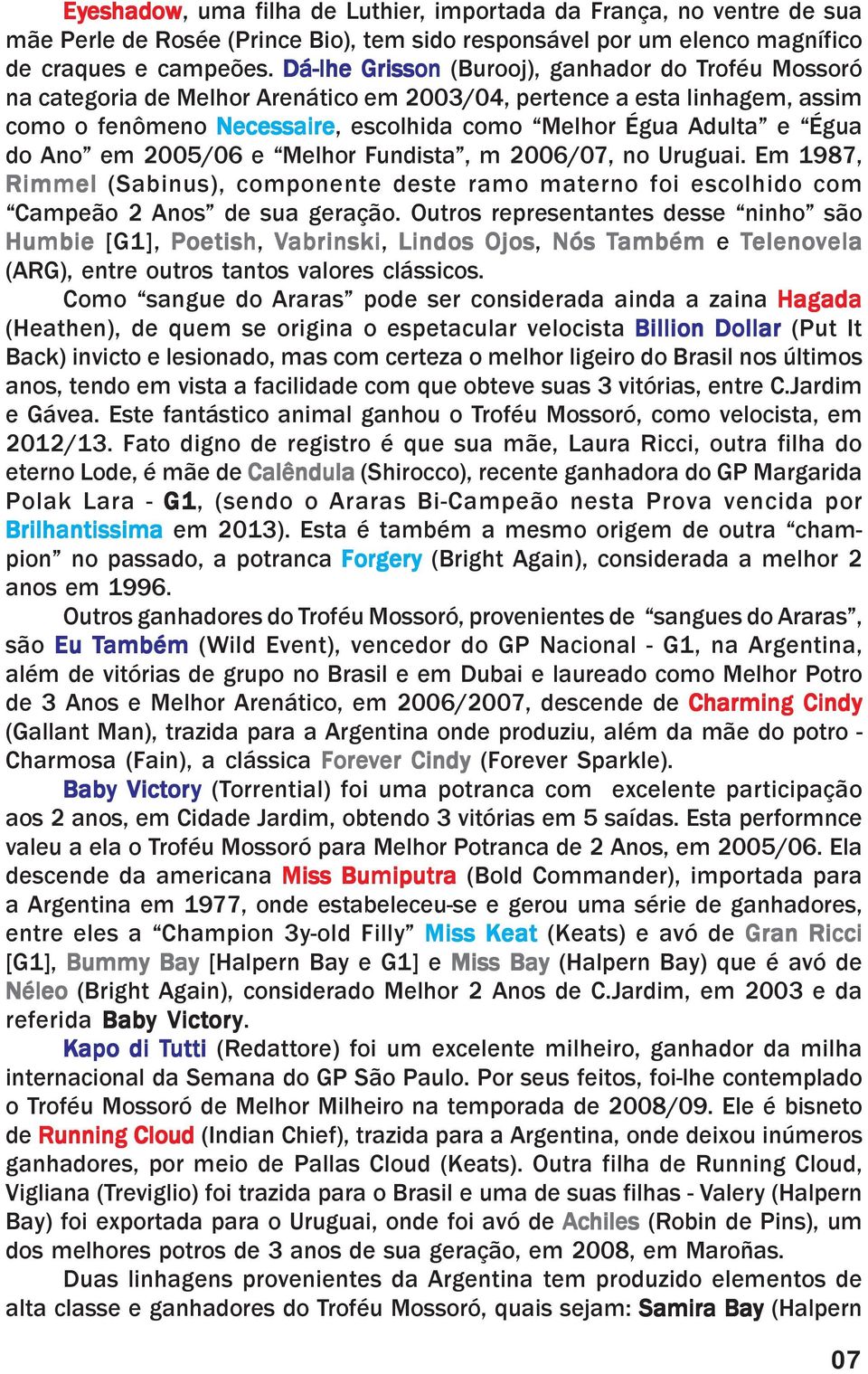 2005/06 e Melhor Fundista, m 2006/07, no Uruguai. Em 1987, Rimmel (Sabinus), componente deste ramo materno foi escolhido com Campeão 2 Anos de sua geração.