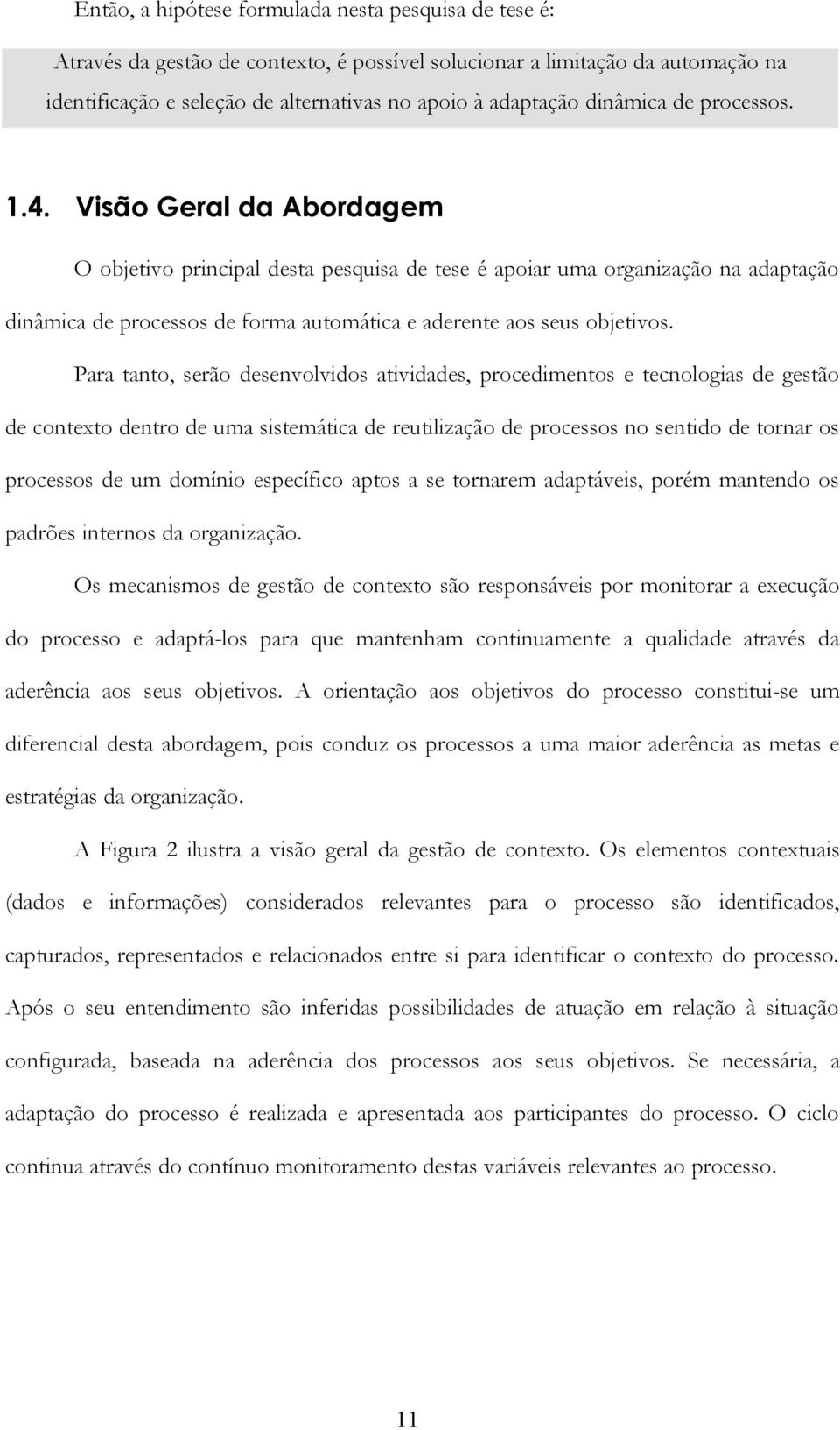 Visão Geral da Abordagem O objetivo principal desta pesquisa de tese é apoiar uma organização na adaptação dinâmica de processos de forma automática e aderente aos seus objetivos.