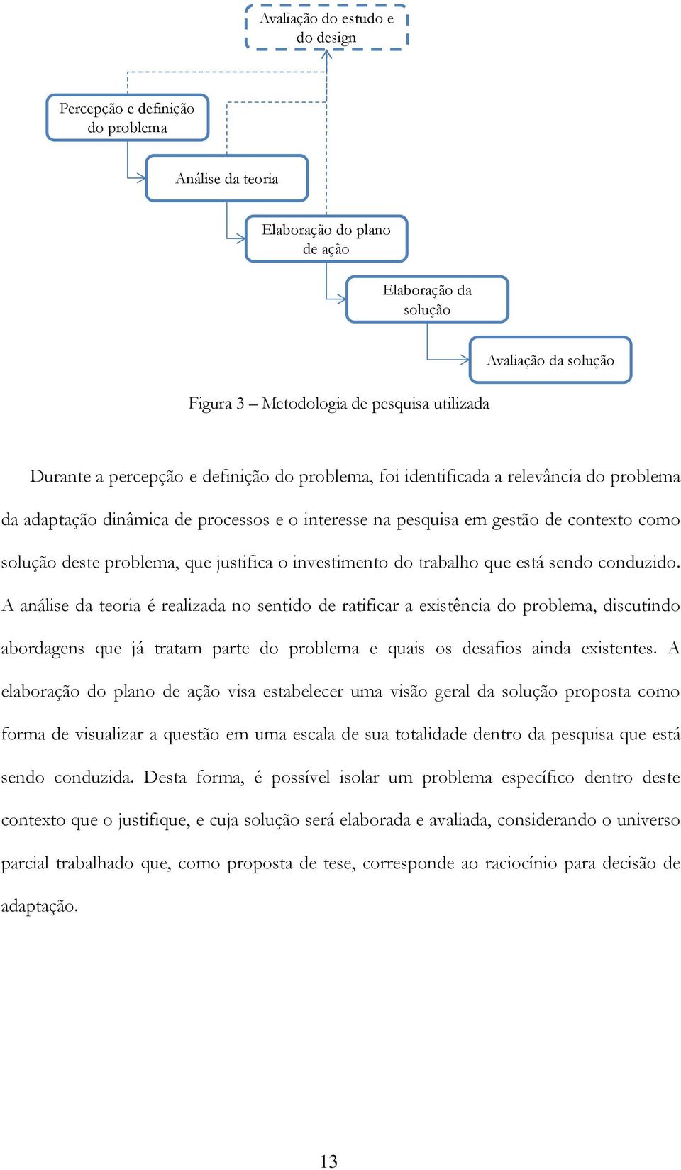 que justifica o investimento do trabalho que está sendo conduzido.