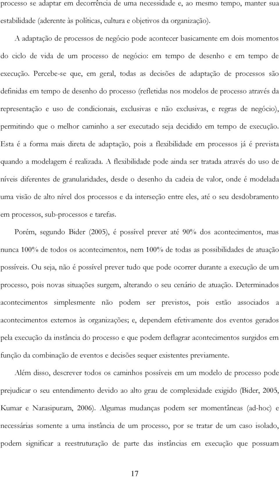 Percebe-se que, em geral, todas as decisões de adaptação de processos são definidas em tempo de desenho do processo (refletidas nos modelos de processo através da representação e uso de condicionais,