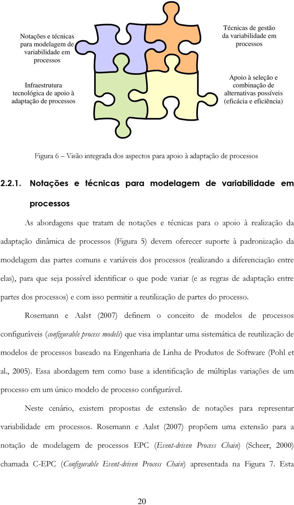 Notações e técnicas para modelagem de variabilidade em processos As abordagens que tratam de notações e técnicas para o apoio à realização da adaptação dinâmica de processos (Figura 5) devem oferecer