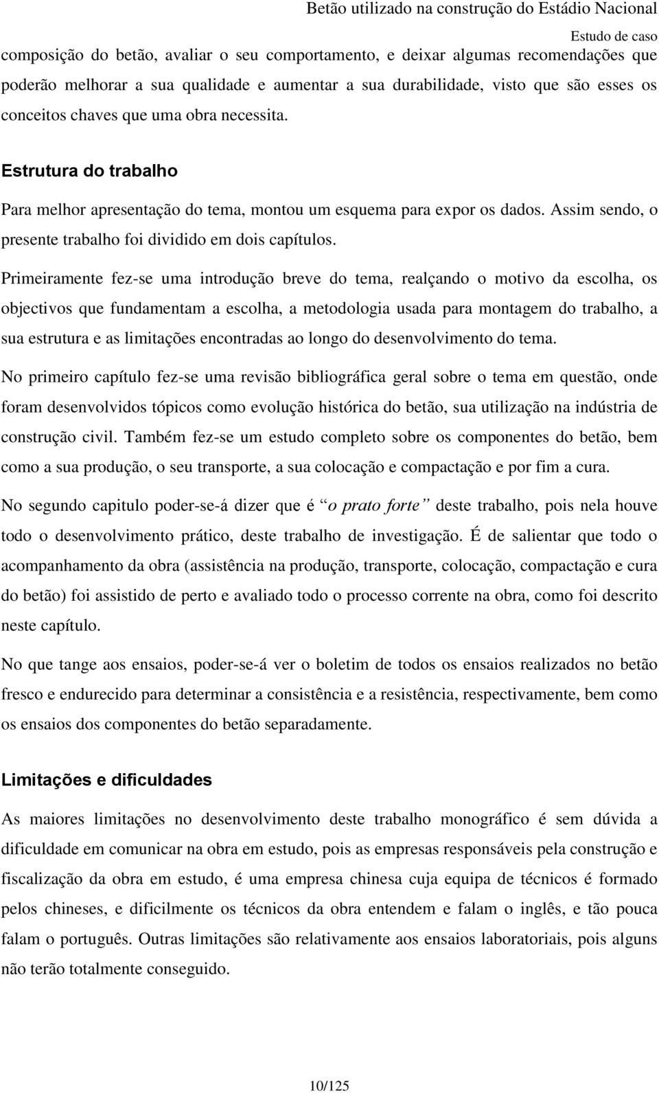 Primeiramente fez-se uma introdução breve do tema, realçando o motivo da escolha, os objectivos que fundamentam a escolha, a metodologia usada para montagem do trabalho, a sua estrutura e as