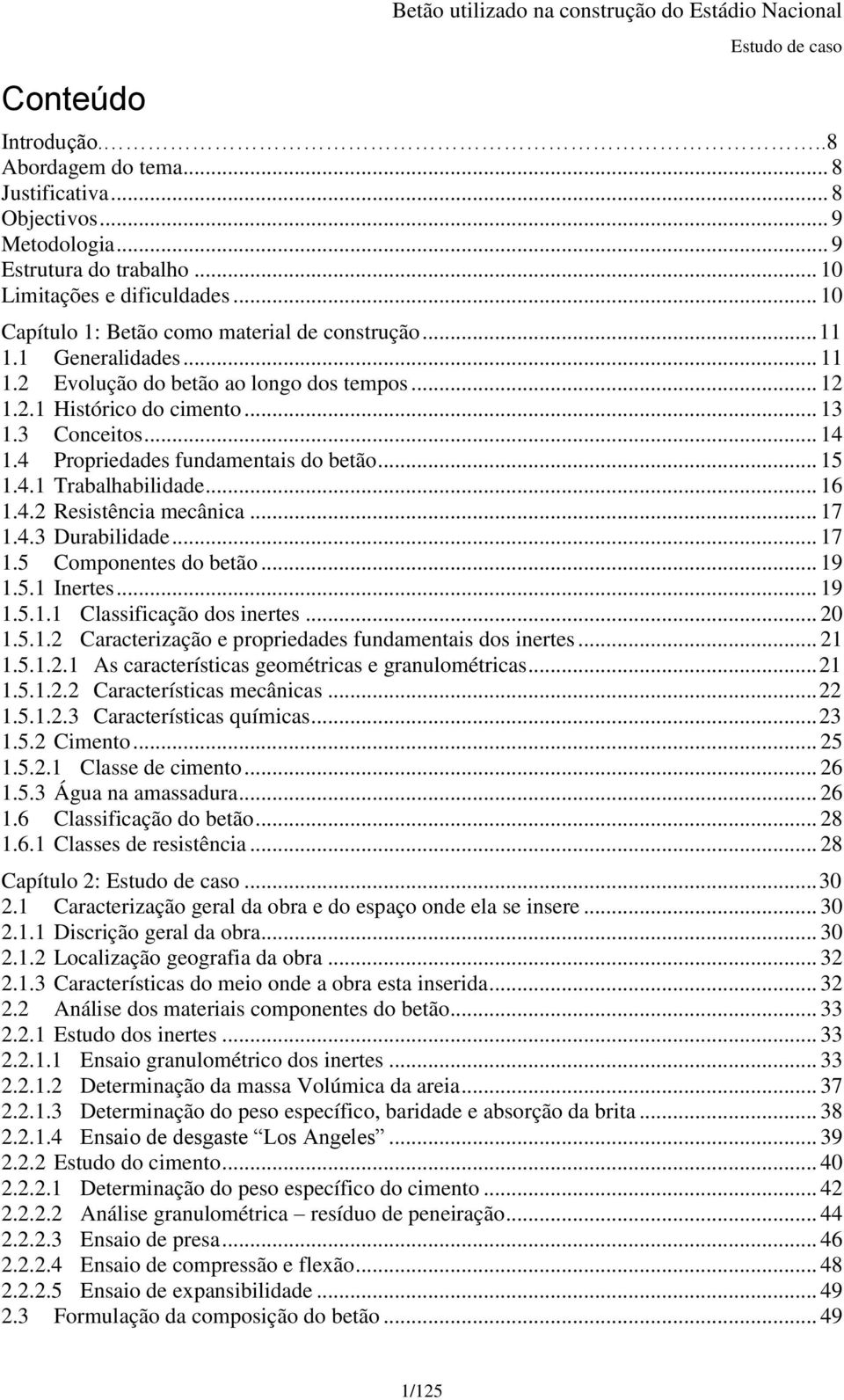 3 Conceitos... 14 1.4 Propriedades fundamentais do betão... 15 1.4.1 Trabalhabilidade... 16 1.4.2 Resistência mecânica... 17 1.4.3 Durabilidade... 17 1.5 Componentes do betão... 19 1.5.1 Inertes.