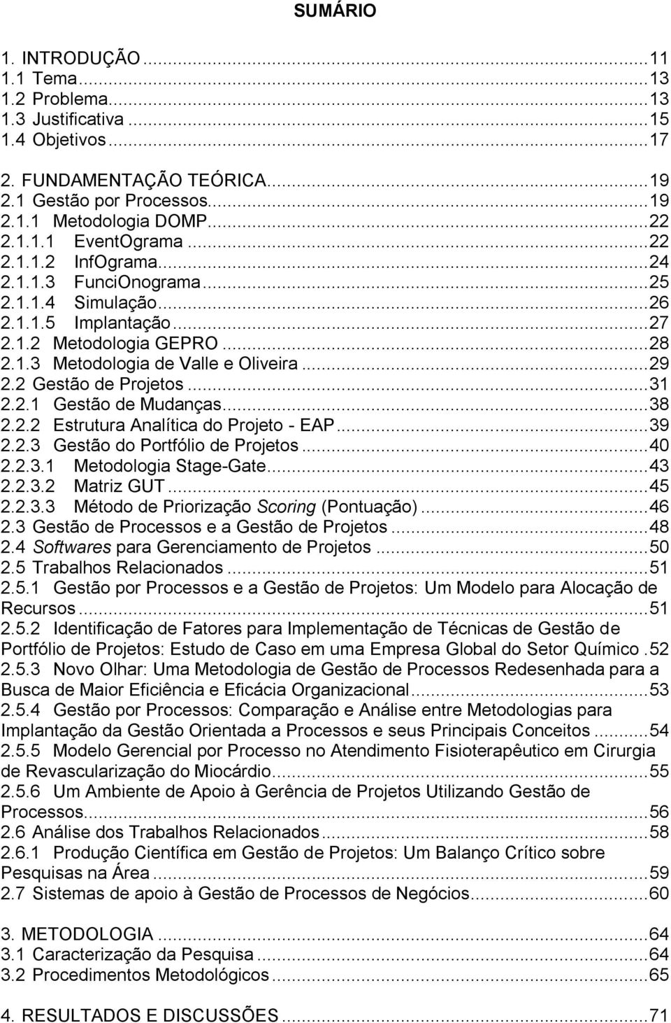 2 Gestão de Projetos... 31 2.2.1 Gestão de Mudanças... 38 2.2.2 Estrutura Analítica do Projeto - EAP... 39 2.2.3 Gestão do Portfólio de Projetos... 40 2.2.3.1 Metodologia Stage-Gate... 43 2.2.3.2 Matriz GUT.