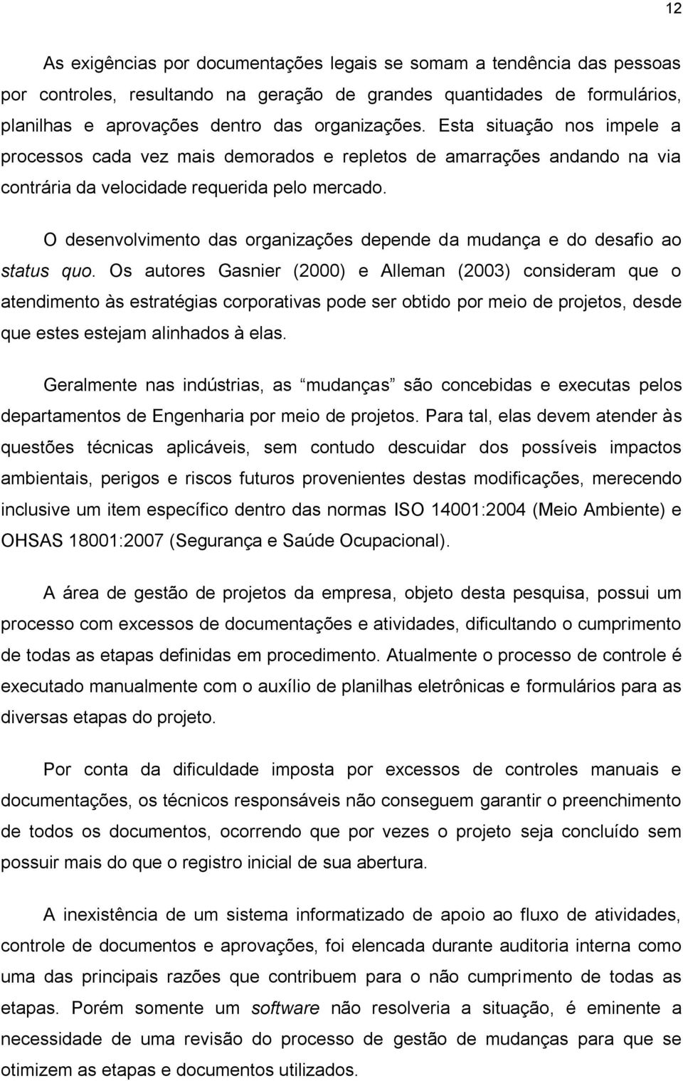 O desenvolvimento das organizações depende da mudança e do desafio ao status quo.