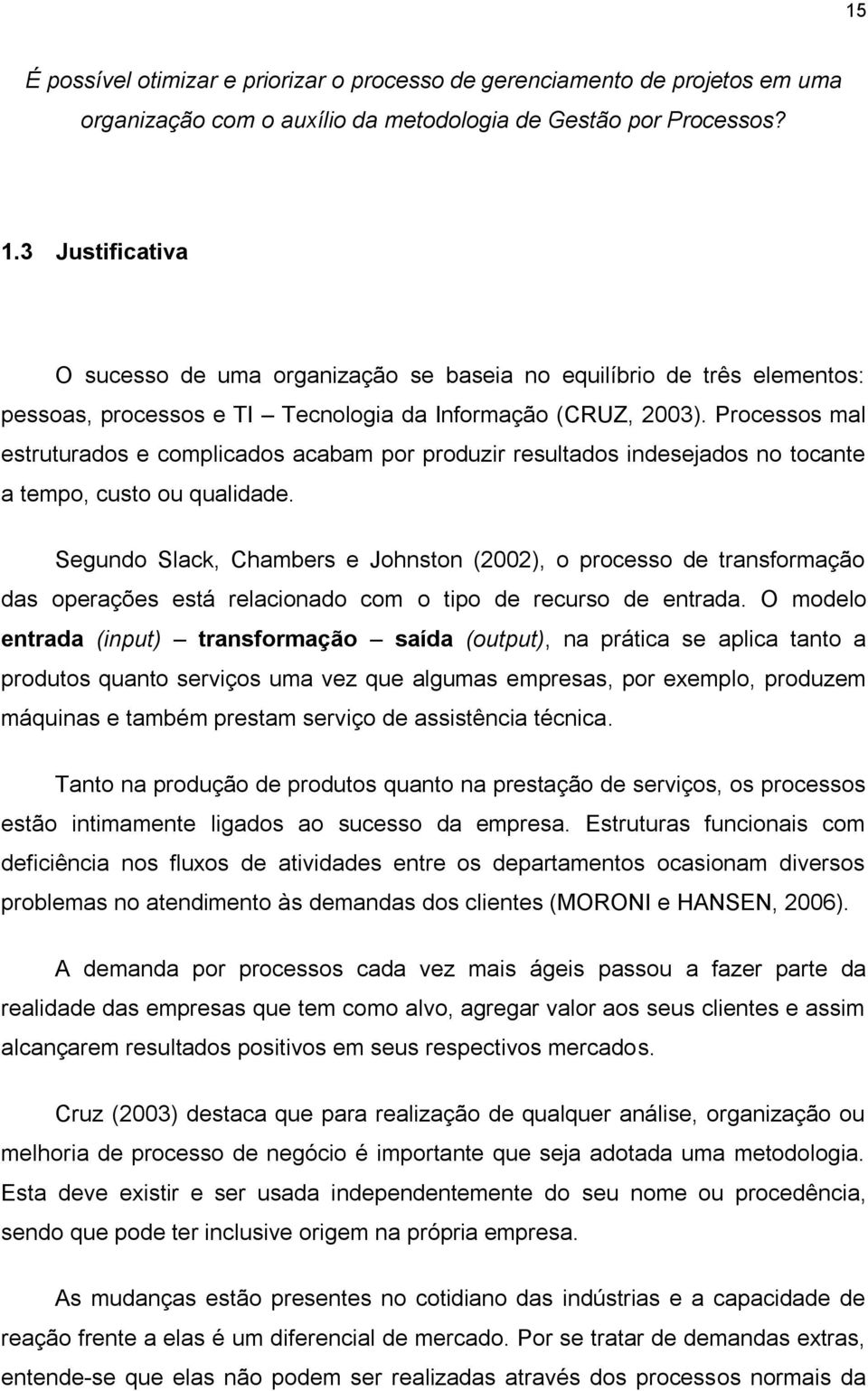 Processos mal estruturados e complicados acabam por produzir resultados indesejados no tocante a tempo, custo ou qualidade.