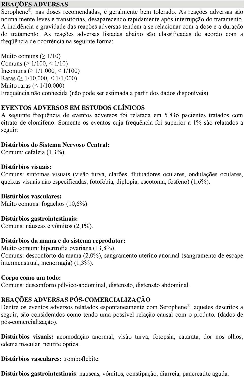 As reações adversas listadas abaixo são classificadas de acordo com a freqüência de ocorrência na seguinte forma: Muito comuns ( 1/10) Comuns ( 1/100, < 1/10) Incomuns ( 1/1.