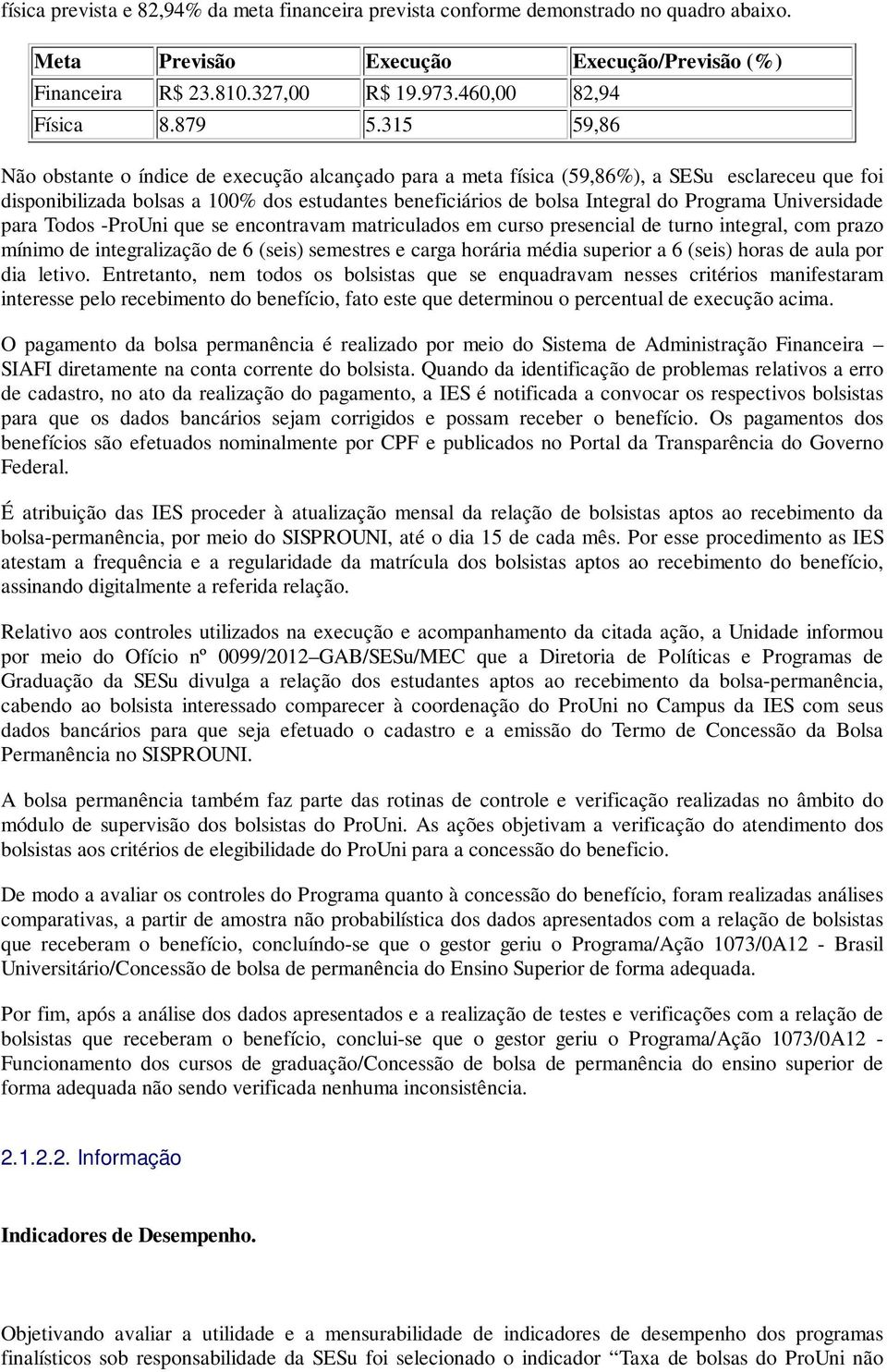 315 59,86 Não obstante o índice de execução alcançado para a meta física (59,86%), a SESu esclareceu que foi disponibilizada bolsas a 100% dos estudantes beneficiários de bolsa Integral do Programa