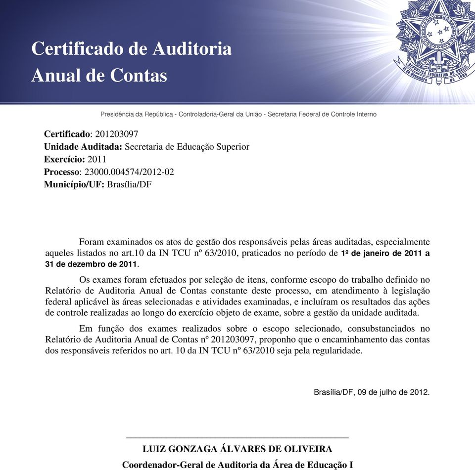 004574/2012-02 Município/UF: Brasília/DF Foram examinados os atos de gestão dos responsáveis pelas áreas auditadas, especialmente aqueles listados no art.