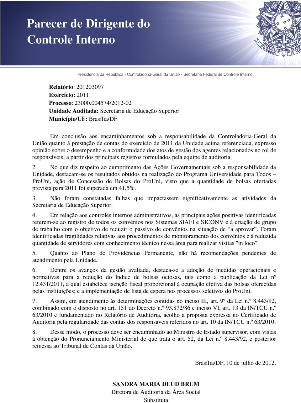 de contas do exercício de 2011 da Unidade acima referenciada, expresso opinião sobre o desempenho e a conformidade dos atos de gestão dos agentes relacionados no rol de responsáveis, a partir dos