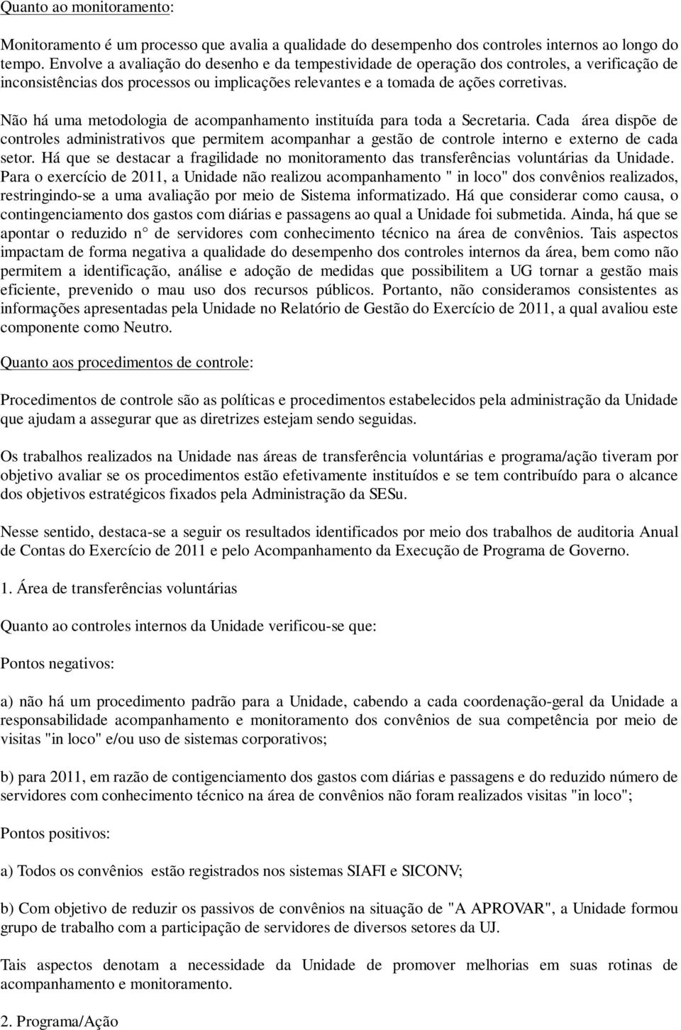 Não há uma metodologia de acompanhamento instituída para toda a Secretaria. Cada área dispõe de controles administrativos que permitem acompanhar a gestão de controle interno e externo de cada setor.