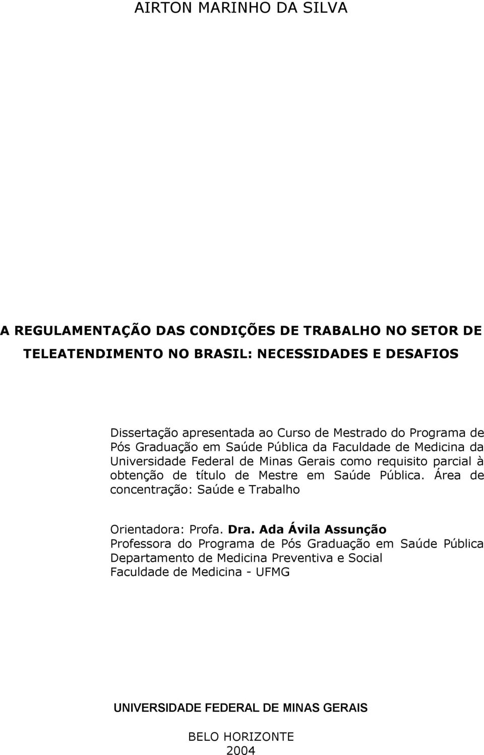 obtenção de título de Mestre em Saúde Pública. Área de concentração: Saúde e Trabalho Orientadora: Profa. Dra.