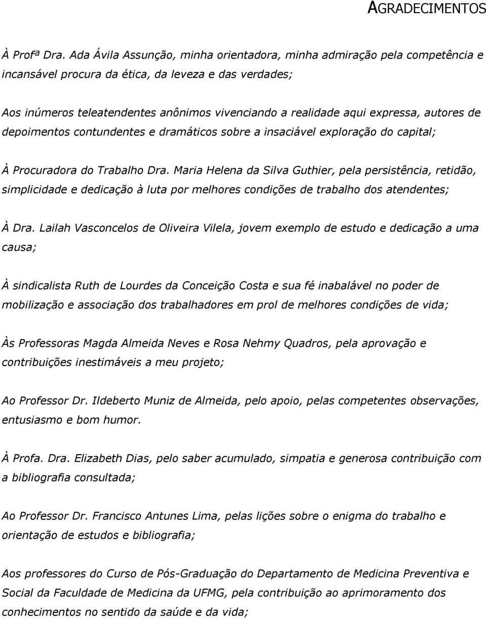 expressa, autores de depoimentos contundentes e dramáticos sobre a insaciável exploração do capital; À Procuradora do Trabalho Dra.