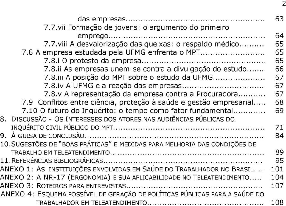 .. 7.9 Conflitos entre ciência, proteção à saúde e gestão empresarial... 7.10 O futuro do Inquérito: o tempo como fator fundamental... 8.