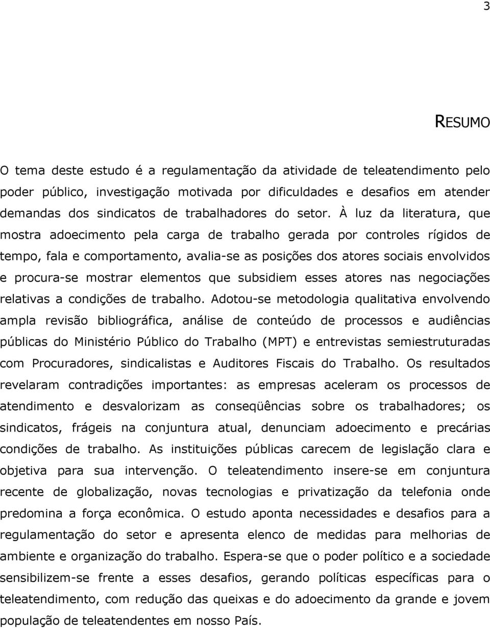 À luz da literatura, que mostra adoecimento pela carga de trabalho gerada por controles rígidos de tempo, fala e comportamento, avalia-se as posições dos atores sociais envolvidos e procura-se