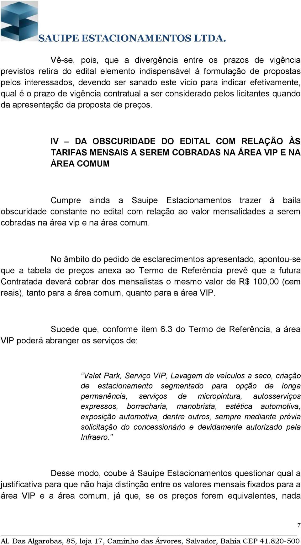 IV DA OBSCURIDADE DO EDITAL COM RELAÇÃO ÀS TARIFAS MENSAIS A SEREM COBRADAS NA ÁREA VIP E NA ÁREA COMUM Cumpre ainda a Sauipe Estacionamentos trazer à baila obscuridade constante no edital com