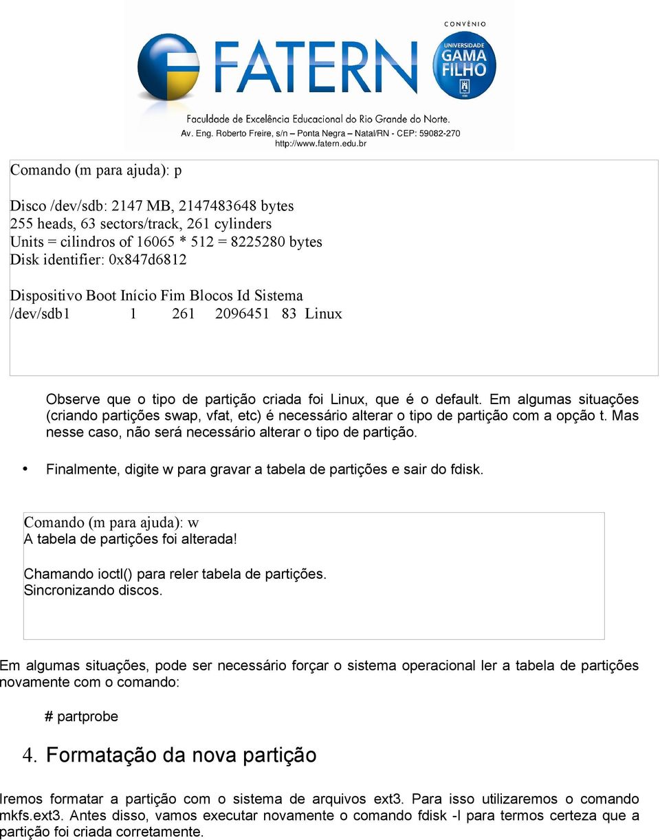 Em algumas situações (criando partições swap, vfat, etc) é necessário alterar o tipo de partição com a opção t. Mas nesse caso, não será necessário alterar o tipo de partição.