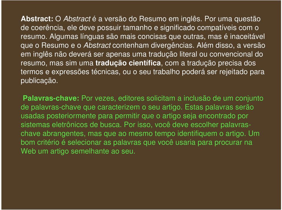 Além disso, a versão em inglês não deverá ser apenas uma tradução literal ou convencional do resumo, mas sim uma tradução científica, com a tradução precisa dos termos e expressões técnicas, ou o seu