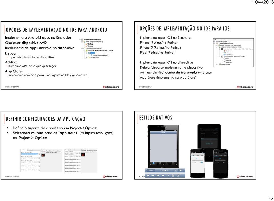 iphone 5 (Retina/no-Retina) ipad (Retina/no-Retina) Implementa apps ios no dispositivo Debug (depura/implementa no dispositivo) Ad-hoc (distribui dentro da tua própia empresa) App Store (implementa