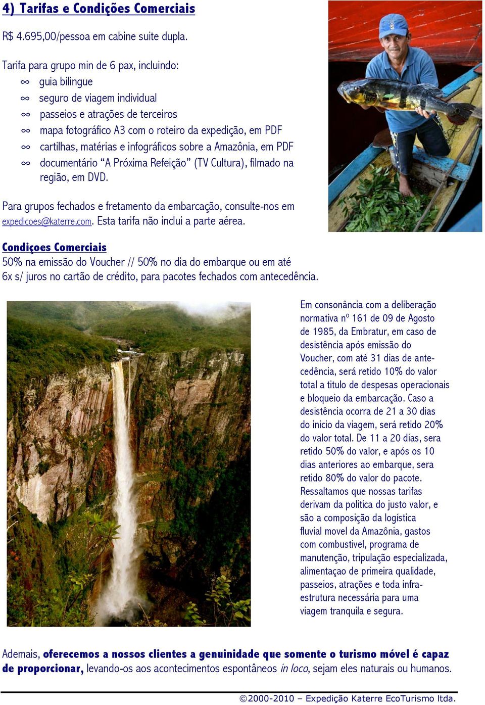 infográficos sobre a Amazônia, em PDF documentário A Próxima Refeição (TV Cultura), filmado na região, em DVD. Para grupos fechados e fretamento da embarcação, consulte-nos em expedicoes@katerre.com.