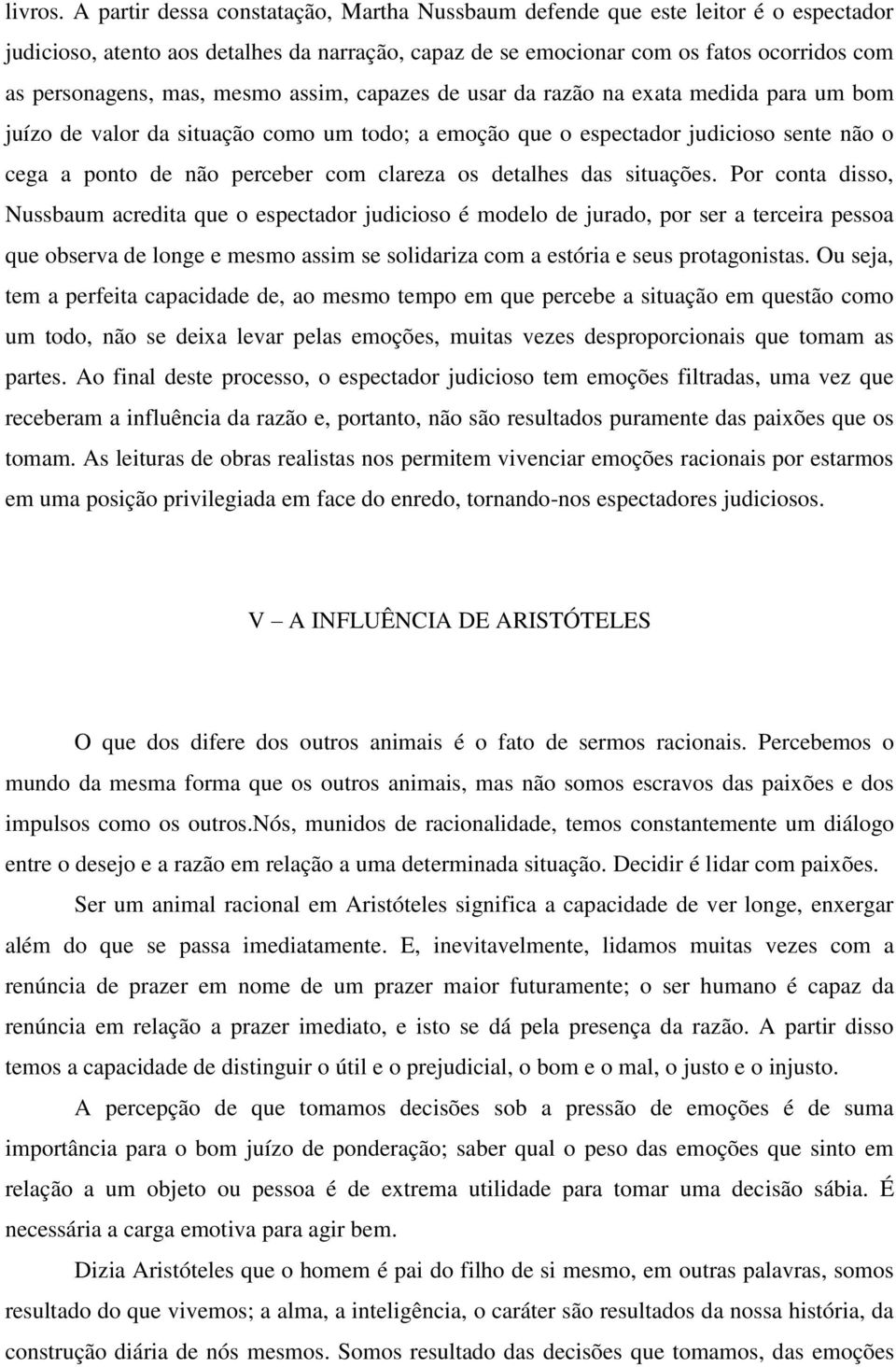 mesmo assim, capazes de usar da razão na exata medida para um bom juízo de valor da situação como um todo; a emoção que o espectador judicioso sente não o cega a ponto de não perceber com clareza os