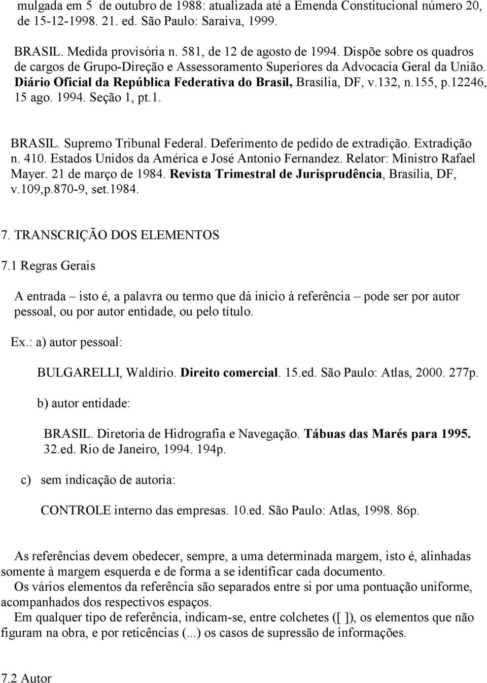 12246, 15 ago. 1994. Seção 1, pt.1. BRASIL. Supremo Tribunal Federal. Deferimento de pedido de extradição. Extradição n. 410. Estados Unidos da América e José Antonio Fernandez.