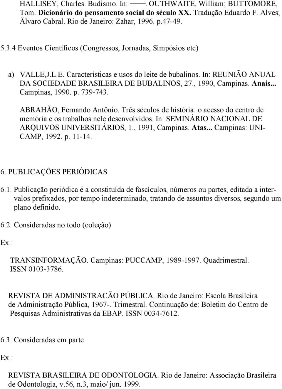 Anais... Campinas, 1990. p. 739-743. ABRAHÃO, Fernando Antônio. Três séculos de história: o acesso do centro de memória e os trabalhos nele desenvolvidos.