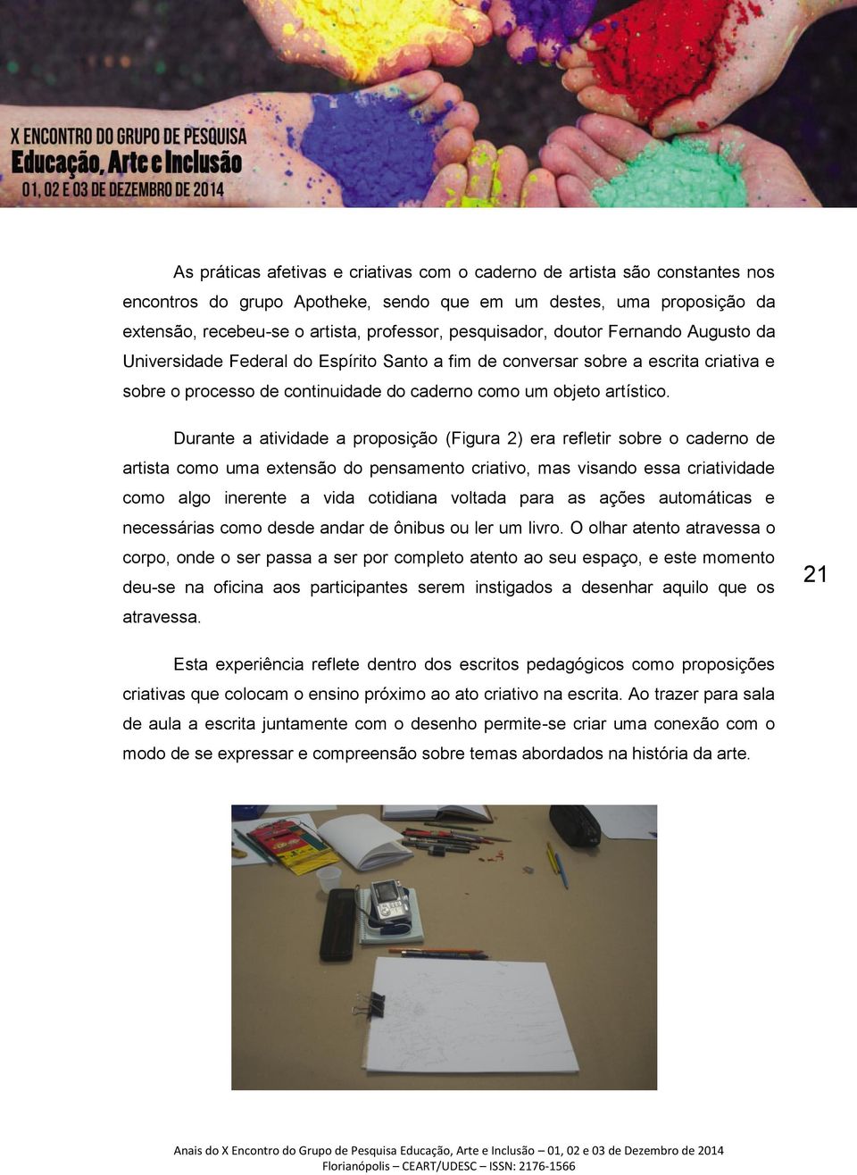 Durante a atividade a proposição (Figura 2) era refletir sobre o caderno de artista como uma extensão do pensamento criativo, mas visando essa criatividade como algo inerente a vida cotidiana voltada