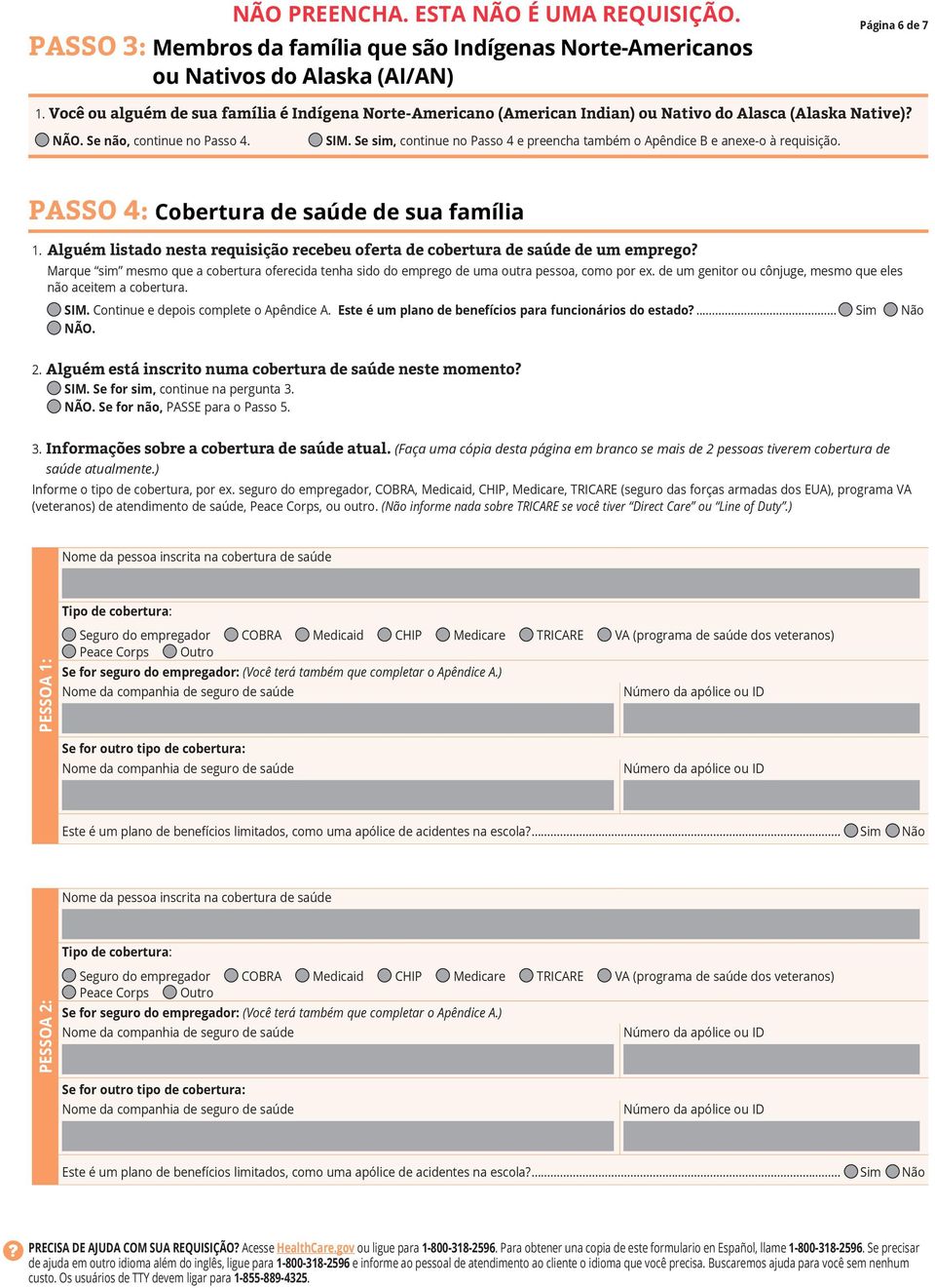 Se sim, continue no Passo 4 e preencha também o Apêndice B e anexe-o à requisição. PASSO 4: Cobertura de saúde de sua família 1.