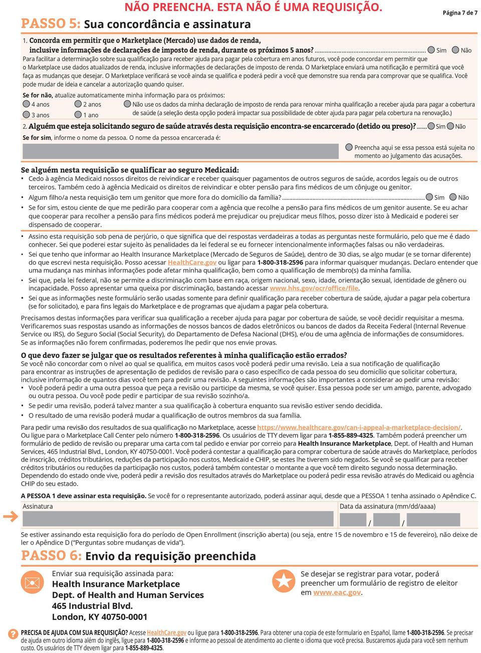 ... Sim Não Para facilitar a determinação sobre sua qualificação para receber ajuda para pagar pela cobertura em anos futuros, você pode concordar em permitir que o Marketplace use dados atualizados