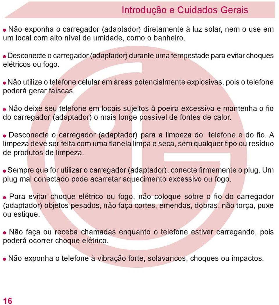 Não utilize o telefone celular em áreas potencialmente explosivas, pois o telefone poderá gerar faíscas.