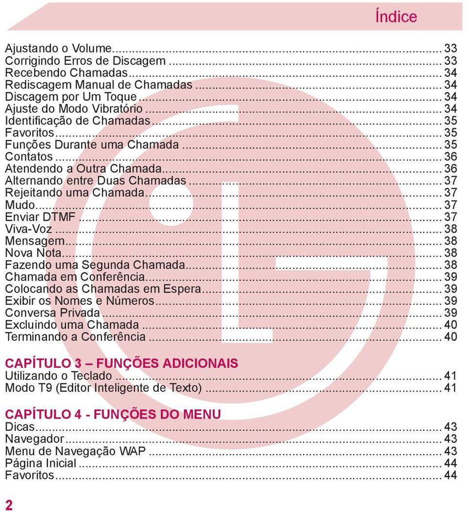 .. 37 Mudo... 37 Enviar DTMF... 37 Viva-Voz... 38 Mensagem... 38 Nova Nota... 38 Fazendo uma Segunda Chamada... 38 Chamada em Conferência... 39 Colocando as Chamadas em Espera.